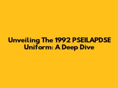 Unveiling The 1992 PSEILAPDSE Uniform: A Deep Dive