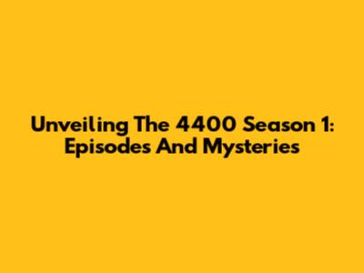 Unveiling The 4400 Season 1: Episodes And Mysteries