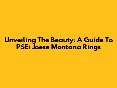 Unveiling The Beauty: A Guide To PSEi Joese Montana Rings