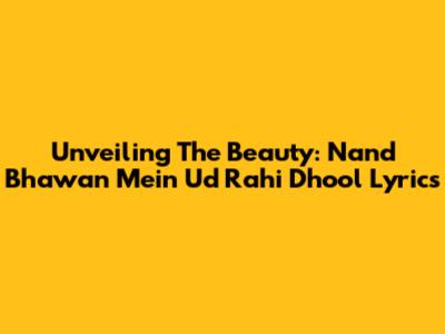 Unveiling The Beauty: Nand Bhawan Mein Ud Rahi Dhool Lyrics