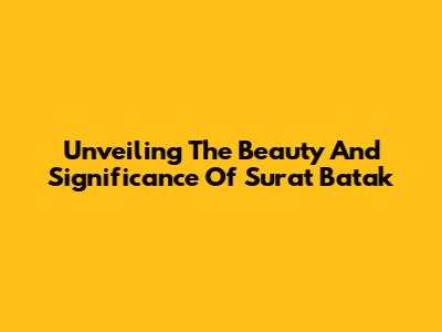 Unveiling The Beauty And Significance Of Surat Batak