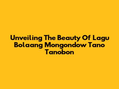 Unveiling The Beauty Of 'Lagu Bolaang Mongondow Tano Tanobon'