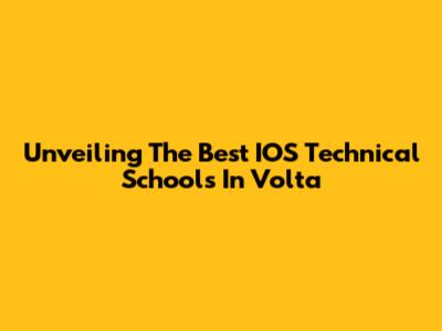 Unveiling The Best IOS Technical Schools In Volta