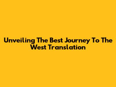 Unveiling The Best Journey To The West Translation