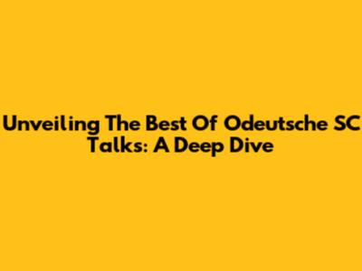 Unveiling The Best Of Odeutsche SC Talks: A Deep Dive