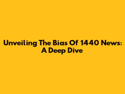 Unveiling The Bias Of 1440 News: A Deep Dive