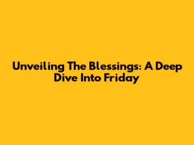 Unveiling The Blessings: A Deep Dive Into Friday