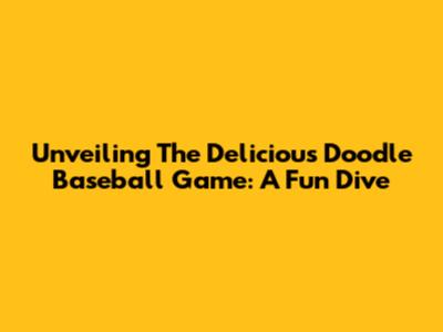 Unveiling The Delicious Doodle Baseball Game: A Fun Dive