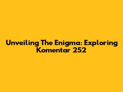 Unveiling The Enigma: Exploring Komentar 252