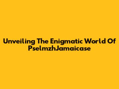 Unveiling The Enigmatic World Of PselmzhJamaicase