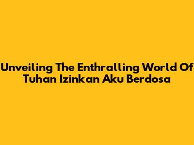 Unveiling The Enthralling World Of 'Tuhan Izinkan Aku Berdosa'