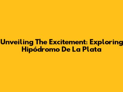 Unveiling The Excitement: Exploring Hipódromo De La Plata