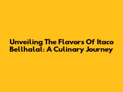 Unveiling The Flavors Of Itaco Bellhalal: A Culinary Journey