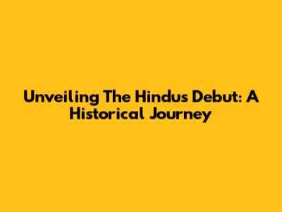 Unveiling The Hindu's Debut: A Historical Journey