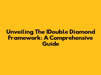 Unveiling The IDouble Diamond Framework: A Comprehensive Guide