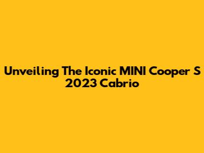 Unveiling The Iconic MINI Cooper S 2023 Cabrio