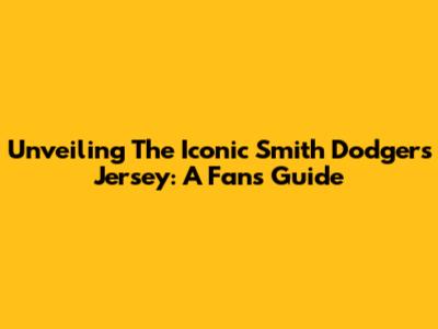 Unveiling The Iconic Smith Dodgers Jersey: A Fan's Guide