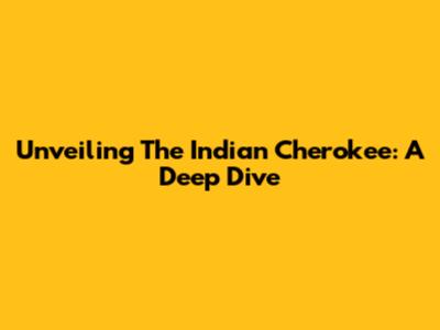 Unveiling The Indian Cherokee: A Deep Dive