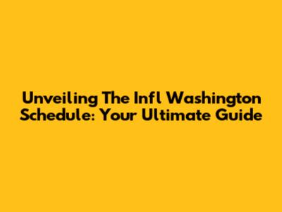 Unveiling The Infl Washington Schedule: Your Ultimate Guide