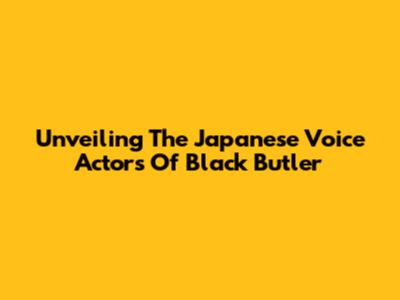 Unveiling The Japanese Voice Actors Of Black Butler