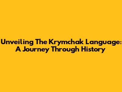 Unveiling The Krymchak Language: A Journey Through History