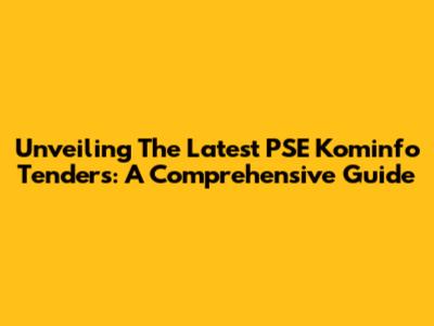 Unveiling The Latest PSE Kominfo Tenders: A Comprehensive Guide