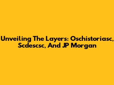 Unveiling The Layers: Oschistoriasc, Scdescsc, And JP Morgan