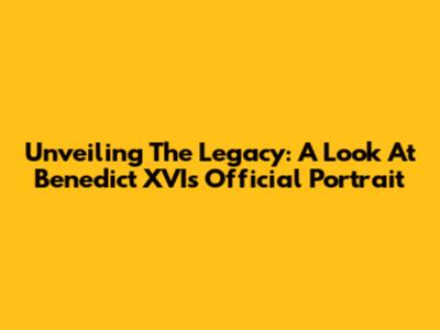 Unveiling The Legacy: A Look At Benedict XVI's Official Portrait