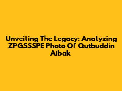 Unveiling The Legacy: Analyzing ZPGSSSPE Photo Of Qutbuddin Aibak
