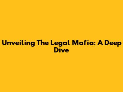 Unveiling The Legal Mafia: A Deep Dive