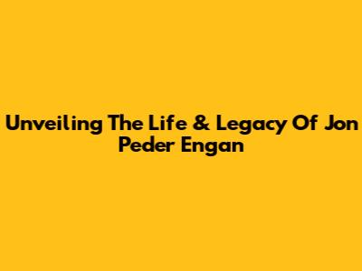 Unveiling The Life & Legacy Of Jon Peder Engan