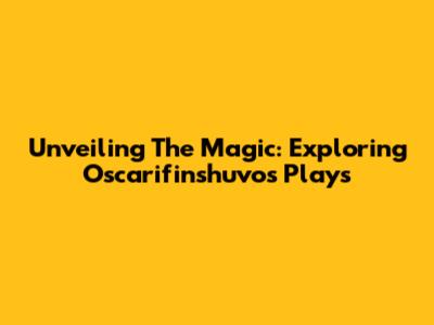 Unveiling The Magic: Exploring Oscarifinshuvo's Plays