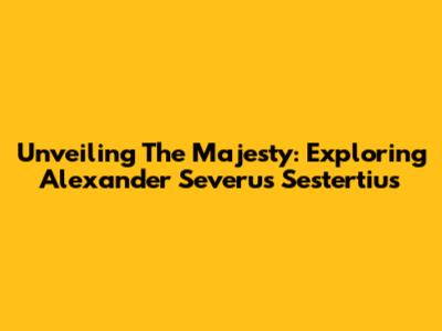 Unveiling The Majesty: Exploring Alexander Severus Sestertius