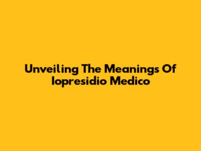 Unveiling The Meanings Of 'Iopresidio Medico'