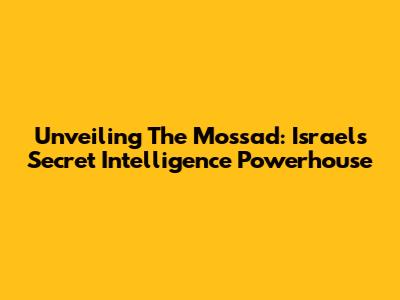 Unveiling The Mossad: Israel's Secret Intelligence Powerhouse