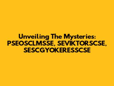 Unveiling The Mysteries: PSEOSCLMSSE, SEVIKTORSCSE, SESCGYOKERESSCSE