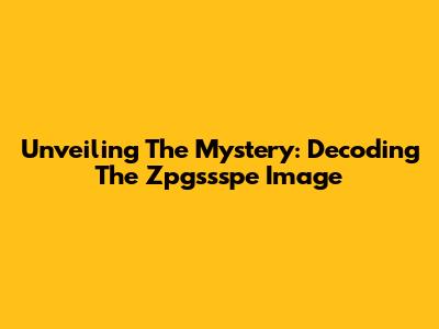 Unveiling The Mystery: Decoding The Zpgssspe Image