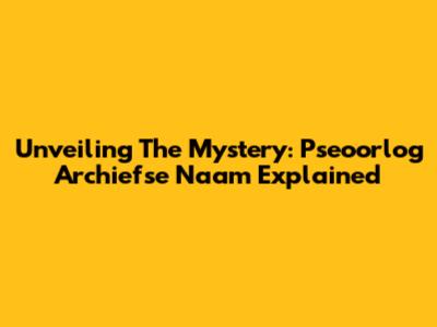 Unveiling The Mystery: Pseoorlog Archiefse Naam Explained