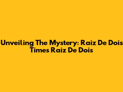 Unveiling The Mystery: Raiz De Dois Times Raiz De Dois