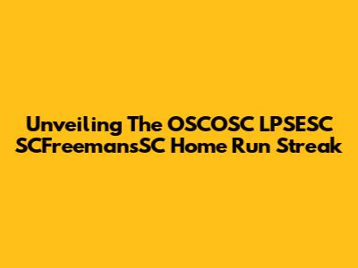 Unveiling The OSCOSC LPSESC SCFreemansSC Home Run Streak