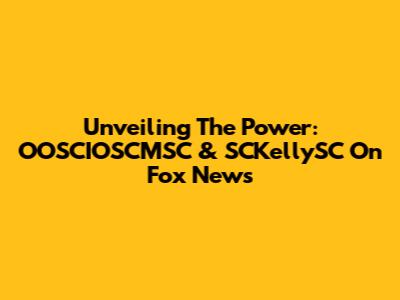 Unveiling The Power: OOSCIOSCMSC & SCKellySC On Fox News
