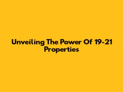 Unveiling The Power Of 19-21 Properties