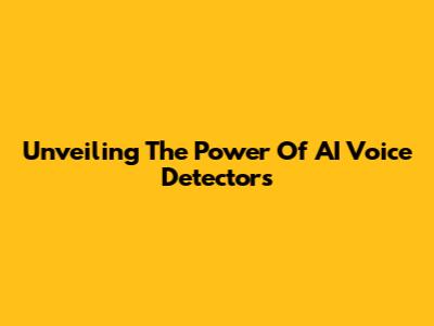 Unveiling The Power Of AI Voice Detectors