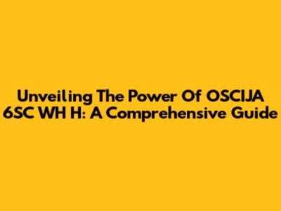 Unveiling The Power Of OSCIJA 6SC WH H: A Comprehensive Guide