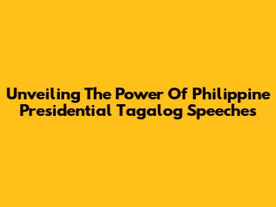 Unveiling The Power Of Philippine Presidential Tagalog Speeches