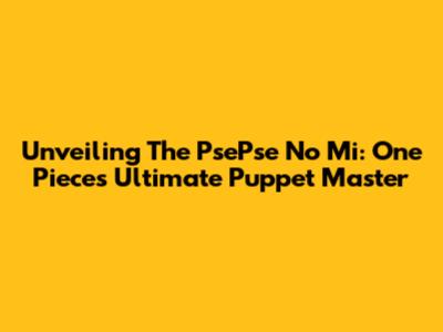 Unveiling The PsePse No Mi: One Piece's Ultimate Puppet Master