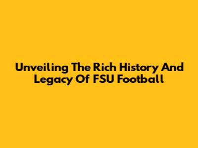 Unveiling The Rich History And Legacy Of FSU Football