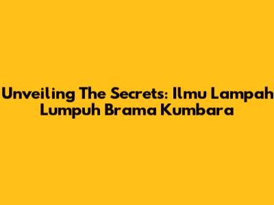 Unveiling The Secrets: Ilmu Lampah Lumpuh Brama Kumbara