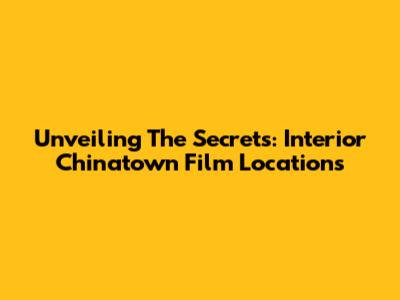 Unveiling The Secrets: Interior Chinatown Film Locations