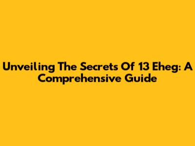 Unveiling The Secrets Of 13 Eheg: A Comprehensive Guide